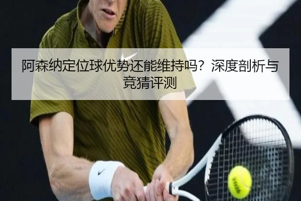 阿森纳定位球优势还能维持吗？深度剖析与竞猜评测